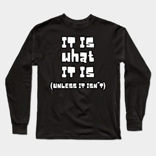 It Is What It Is Unless It Isn't Long Sleeve T-Shirt